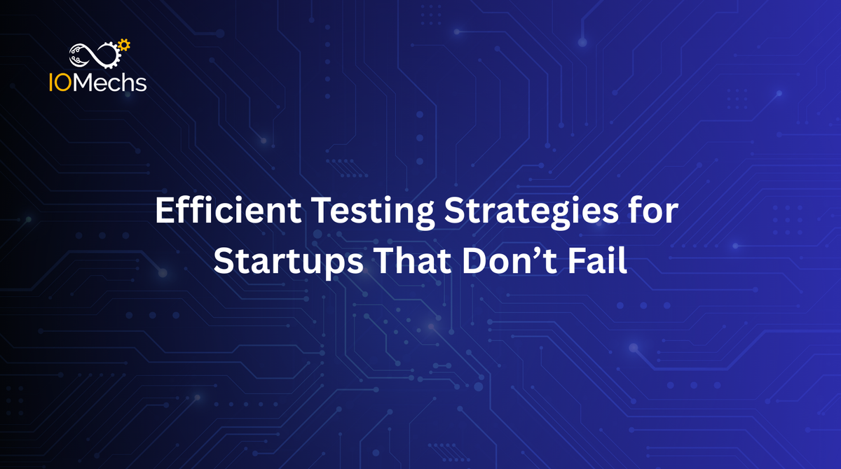 Efficient Testing Strategies for Startups That Don’t Fail